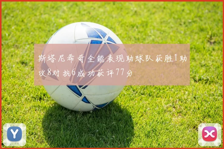 斯塔尼希奇全能表现助球队获胜1助攻8对抗6成功获评77分