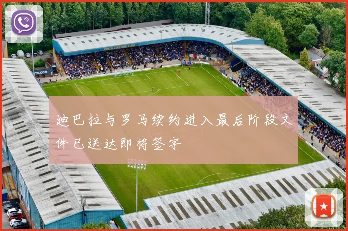 迪巴拉与罗马续约进入最后阶段文件已送达即将签字